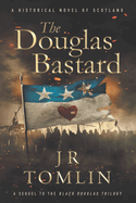 The Douglas Bastard: A Historical Novel of Scotland