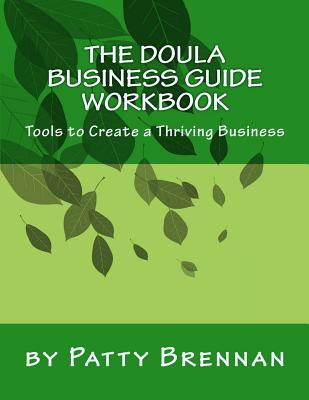 The Doula Business Guide Workbook: Tools to Create a Thriving Business - Brennan, Patty