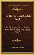 The Dover Road Sketch Book: Or Traveler's Pocket Guide, Between London and Dover (1837)