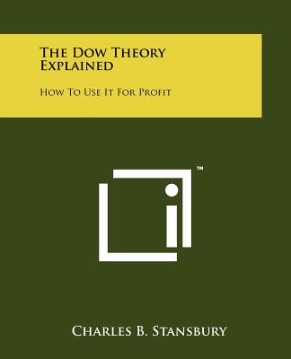 The Dow Theory Explained: How To Use It For Profit - Stansbury, Charles B