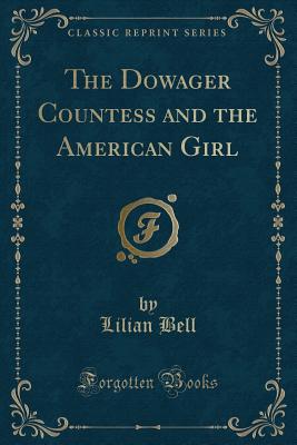 The Dowager Countess and the American Girl (Classic Reprint) - Bell, Lilian