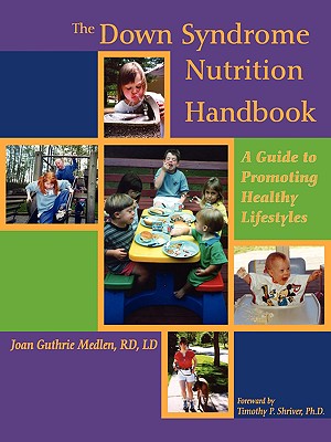 The Down Syndrome Nutrition Handbook: A Guide to Promoting Healthy Lifestyles - Guthrie Medlen, Joan E, and Medlen, Joan E Guthrie, R.D., L.D., and Shriver, Timothy P, Edd (Foreword by)