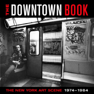 The Downtown Book: The New York Art Scene 1974-1984