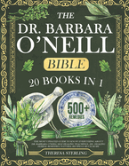 The Dr. Barbara O'Neill Bible: 20 Books In 1: The Most Updated Guide to Know Everything About Dr. Barbara O'Neill Self Healing Teachings. 500+ Healing Herbal Remedies, Natural Recipes & Much More