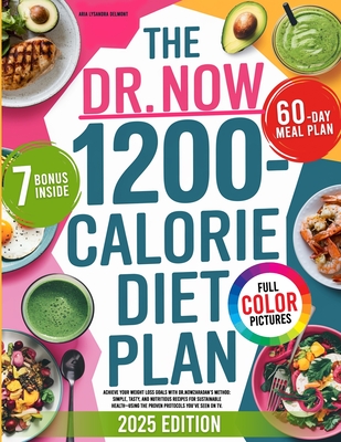 The Dr. Now 1200-Calorie Diet Plan: Achieve Your Weight Loss Goals with Dr.Nowzaradan's Method: Simple, Tasty, and Nutritious Recipes for Sustainable Health-Using the Proven Protocols You've Seen on TV. - Delmont, Aria Lysandra