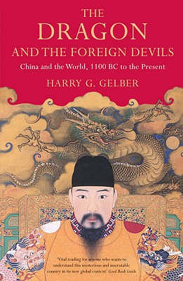 The Dragon and the Foreign Devils: China and the World, 1100 BC to the Present - Gelber, Harry G.