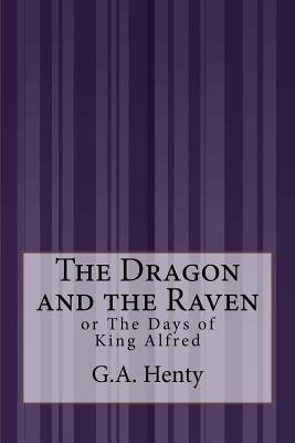 The Dragon and the Raven: or The Days of King Alfred - Henty, G a