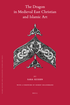 The Dragon in Medieval East Christian and Islamic Art: With a Foreword by Robert Hillenbrand - Kuehn, Sara