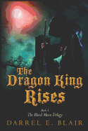 The Dragon King Rises: Book 1 the Blood Moon Trilogy