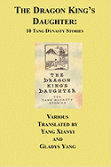 The Dragon King's Daughter: Ten Tang Dynasty Stories - Yang, Gladys, Professor (Translated by), and Yang, Xianyi, Professor (Translated by)