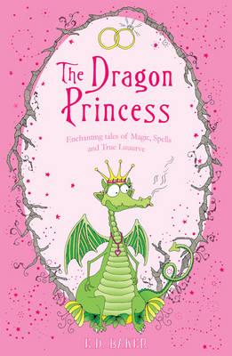 The Dragon Princess: And other tales of Magic, Spells and True Luuurve - Baker, E.D.