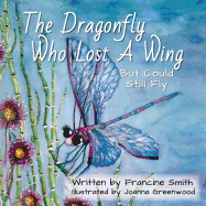 The Dragonfly Who Lost a Wing But Could Still Fly: A Children's Book of Inspiration and Courage.