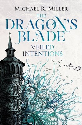 The Dragon's Blade: Veiled Intentions - Miller, Micheal