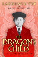 The Dragon's Child: A Story of Angel Island - Yep, Laurence, Ph.D., and Yep Dr, Kathleen S