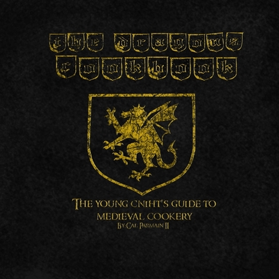 The Dragon's Cookbook: The Young Cniht's Guide to Medieval Cookery - Parmain, Cal, II