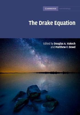 The Drake Equation: Estimating the Prevalence of Extraterrestrial Life through the Ages - Vakoch, Douglas A. (Editor), and Dowd, Matthew F. (Editor), and Drake, Frank (Foreword by)