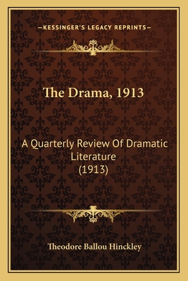 The Drama, 1913: A Quarterly Review Of Dramatic Literature (1913) - Hinckley, Theodore Ballou (Editor)