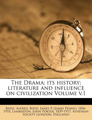 The Drama; Its History; Literature and Influence on Civilization Volume V.1 - Alfred, Bates, and Boyd, James Penny (Creator), and Lamberton, John Porter 1839-1917 (Creator)