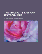 The Drama; Its Law and Its Technique