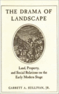 The Drama of Landscape: Land, Property, and Social Relations on the Early Modern Stage - Sullivan, Garrett A, Jr.