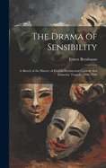 The Drama of Sensibility: A Sketch of the History of English Sentimental Comedy and Domestic Tragedy, 1696-1780