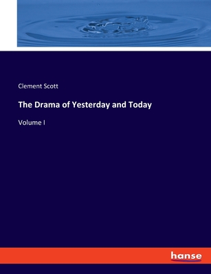 The Drama of Yesterday and Today: Volume I - Scott, Clement