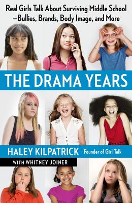 The Drama Years: Real Girls Talk about Surviving Middle School -- Bullies, Brands, Body Image, and More - Kilpatrick, Haley, and Joiner, Whitney