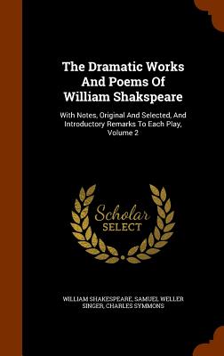 The Dramatic Works And Poems Of William Shakspeare: With Notes, Original And Selected, And Introductory Remarks To Each Play, Volume 2 - Shakespeare, William, and Samuel Weller Singer (Creator), and Symmons, Charles