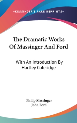 The Dramatic Works Of Massinger And Ford: With An Introduction By Hartley Coleridge - Massinger, Philip, and Ford, John