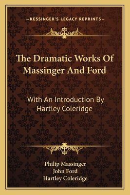 The Dramatic Works Of Massinger And Ford: With An Introduction By Hartley Coleridge - Massinger, Philip, and Ford, John, and Coleridge, Hartley (Introduction by)