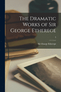 The Dramatic Works of Sir George Etherege; 2