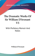 The Dramatic Works Of Sir William D'Avenant V5: With Prefatory Memoir And Notes