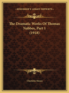 The Dramatic Works of Thomas Nabbes, Part 1 (1918)