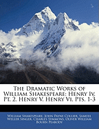 The Dramatic Works of William Shakespeare: Henry Iv, Pt. 2. Henry V. Henry Vi, Pts. 1-3