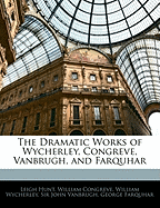 The Dramatic Works of Wycherley, Congreve, Vanbrugh, and Farquhar