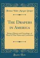 The Drapers in America: Being a History and Genealogy, of Those of That Name and Connection (Classic Reprint)