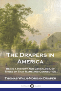 The Drapers in America: Being a History and Genealogy, of Those of That Name and Connection (Classic Reprint)