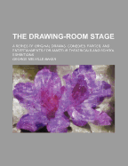 The Drawing-Room Stage: A Series of Original Dramas, Comedies, Farces, and Entertainments for Amateur Theatricals and School Exhibitions