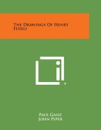 The Drawings of Henry Fuseli - Ganz, Paul, and Piper, John, Dr.