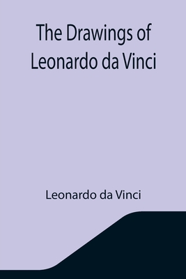 The Drawings of Leonardo da Vinci - Da Vinci, Leonardo