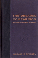 The Dreaded Comparison: Human and Animal Slavery - Spiegel, Marjorie, and Walker, Alice (Foreword by)