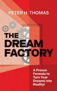 The Dream Factory: A Proven Formula to Turn Your Dreams Into Reality