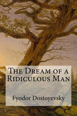 The Dream of a Ridiculous Man - Dostoyevsky, Fyodor, and Garnett, Constance (Translated by)
