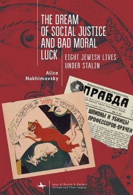 The Dream of Social Justice and Bad Moral Luck: Eight Jewish Lives Under Stalin - Nakhimovsky, Alice