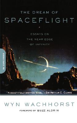 The Dream of Spaceflight: Essays on the Near Edge of Infinity - Wachhorst, Wyn
