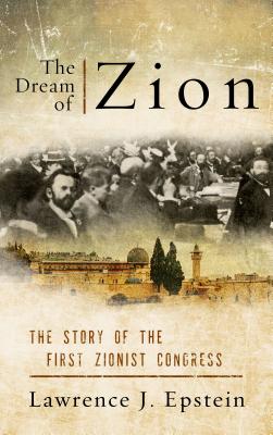 The Dream of Zion: The Story of the First Zionist Congress - Epstein, Lawrence J