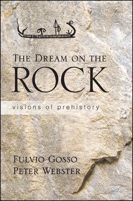 The Dream on the Rock: Visions of Prehistory - Gosso, Fulvio, and Webster, Peter