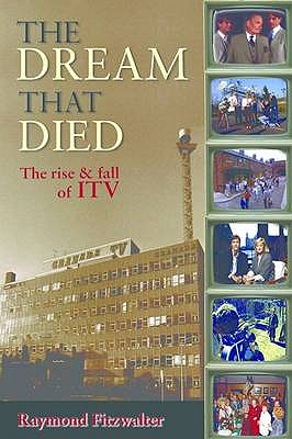 The Dream That Died: The Rise and Fall of ITV - Fitzwalter, Raymond