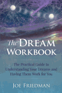 The Dream Workbook: A Practical Guide to Understanding Your Dreams and Having Them Work for You