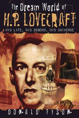 The Dream World of H. P. Lovecraft: His Life, His Demons, His Universe - Tyson, Donald